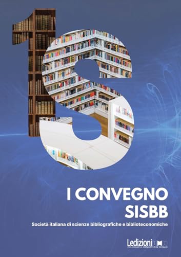 I Convegno SISBB. Società italiana di scienze bibliografiche e biblioteconomiche. (Cagliari 22-24 settembre 2022) (Editoria. Passato, presente e futuro) von Ledizioni