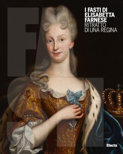 I Fasti di Elisabetta Farnese. Ritratto di una regina. Ediz. illustrata von Electa