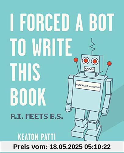 I Forced a Bot to Write This Book: A.I. Meets B.S.