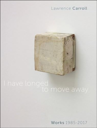 I Have Longed to Move Away: Lawrence Carroll, Works 1985-2017: Opere/Works 1985-2017 von 5 Continents Editions