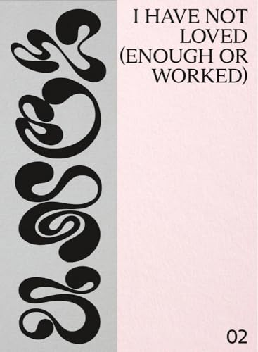I Have Not Loved, Enough or Worked von Mousse Publishing