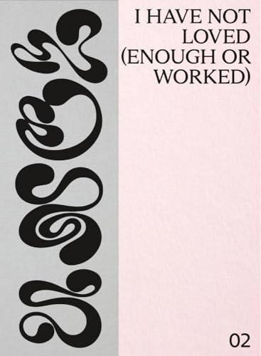 I Have Not Loved, Enough or Worked