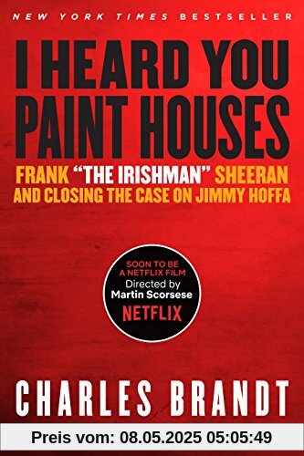I Heard You Paint Houses: Frank The Irishman Sheeran & Closing the Case on Jimmy Hoffa