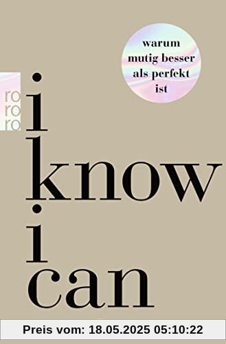 I Know I Can: Warum mutig besser als perfekt ist