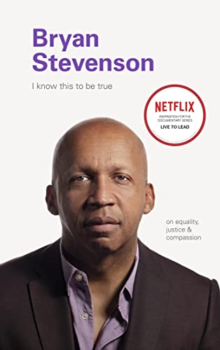 I Know this to be True: Bryan Stevenson: On Equality, Justice, and Compassion