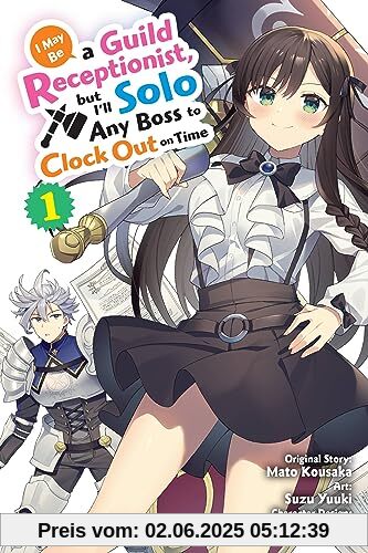 I May Be a Guild Receptionist, but I’ll Solo Any Boss to Clock Out on Time, Vol. 1 (manga): Volume 1 (MAY BE GUILD RECEPTIONIST BUT CLOCK OUT ON TIME GN)