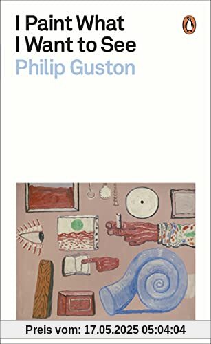 I Paint What I Want to See: Philip Guston (Penguin Modern Classics)