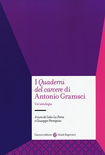 I «Quaderni del carcere» di Antonio Gramsci. Un'antologia (Studi superiori)