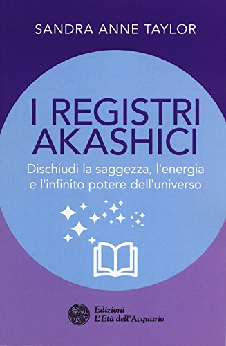 I Registri Akashici. Dischiudi la Saggezza, L'Energia e L'Infinito Potere Dell'Universo (I libri della Nuova Era)