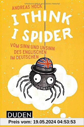 I Think I Spider: Vom Sinn und Unsinn des Englischen im Deutschen