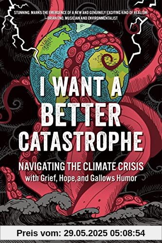 I Want a Better Catastrophe: Navigating the Climate Crisis with Grief, Hope, and Gallows Humor