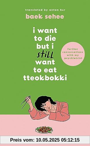 I Want to Die but I Still Want to Eat Tteokbokki: further conversations with my psychiatrist. The Sunday Times and internationally bestselling sequel to the hit Korean therapy memoir