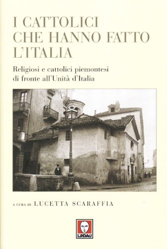 I cattolici che hanno fatto l'Italia. Religiosi e cattolici piemontesi di fronte all'Unità d'Italia (I leoni)