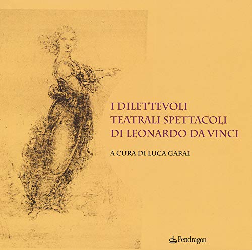 I dilettevoli teatrali spettacoli di Leonardo da Vinci (Edizioni di pregio) von Edizioni Pendragon
