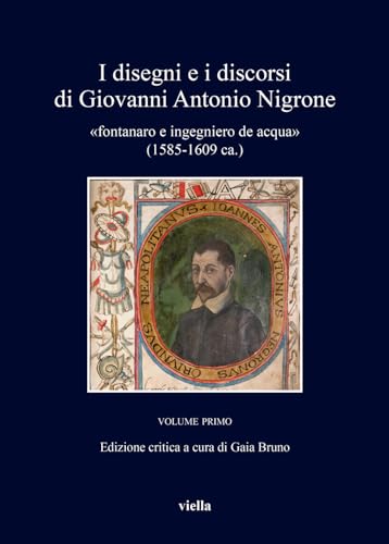 I disegni e i discorsi di Giovanni Antonio Nigrone «fontanaro e ingegniero de acqua» (1585-1609 ca.). Ediz. critica (Vol. 1) (I libri di Viella) von Viella