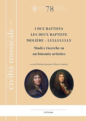 I due Battista. Studi e ricerche su un binomio artistico-Les deux Baptiste. Molière - Lulli/Lully. Ediz. bilingue (Civiltà musicale) von LoGisma