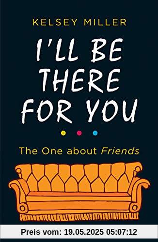 I'll Be There For You: The Ultimate Book for Friends Fans Everywhere I'll Be There For You: The Ultimate Book for Friends Fans Everywhere