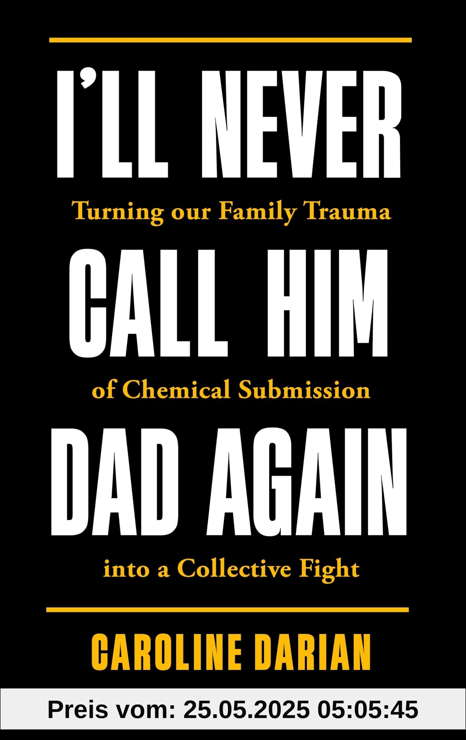 I'll Never Call Him Dad Again: By the daughter of Gisèle Pelicot: Turning our family trauma of Chemical Submission into a collective fight