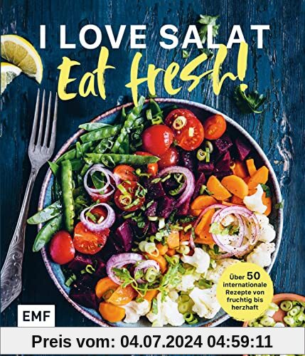 I love Salat: Eat fresh!: 70 internationale Rezepte von fruchtig bis herzhaft