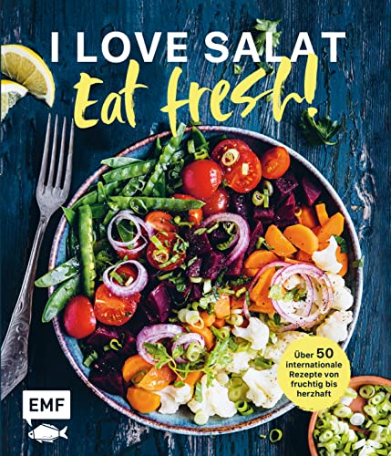 I love Salat: Eat fresh!: 70 internationale Rezepte von fruchtig bis herzhaft: Über 50 internationale Rezepte von fruchtig bis herzhaft