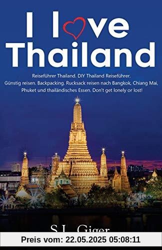 I love Thailand: Reiseführer Thailand. DIY Thailand Reiseführer. Günstig reisen. Backpacking. Rucksack reisen nach Bangkok, Chiang Mai, Phuket und thailändisches Essen. Don't get lonely or lost! I love Thailand: Reiseführer Thailand. DIY Thailand Reiseführer. Günstig reisen. Backpacking. Rucksack reisen nach Bangkok, Chiang Mai, Phuket und thailändisches Essen. Don't get lonely or lost!