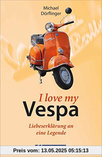 I love Vespa: Liebeserklärung an eine Legende