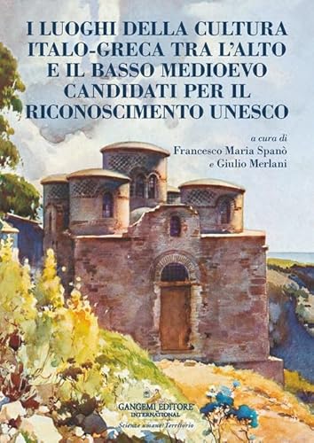 I luoghi della cultura italo‑greca tra l’alto e il basso Medioevo candidati per il riconoscimento UNESCO (Architettura, urbanistica, ambiente) von Gangemi Editore