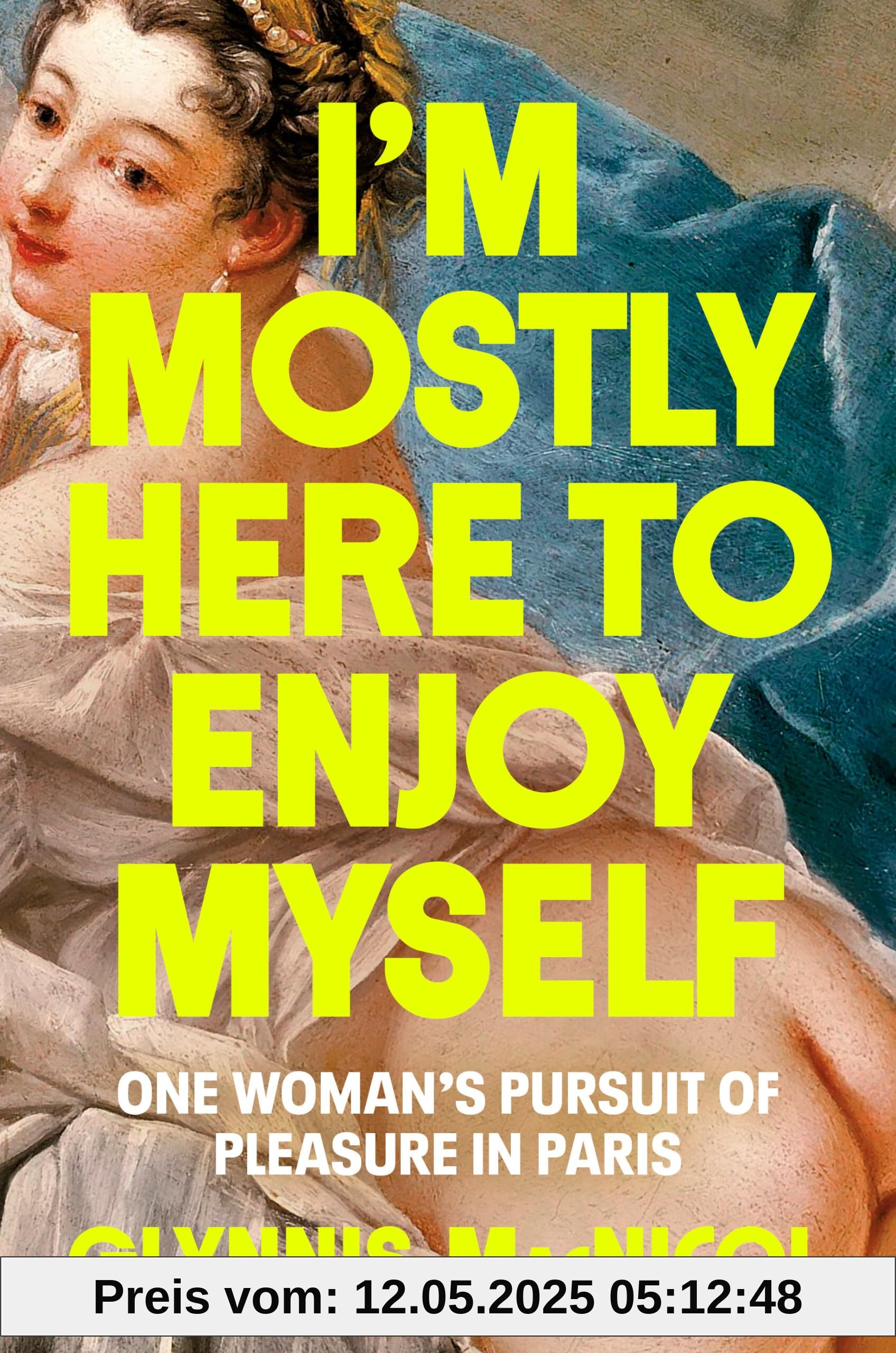 I'm Mostly Here to Enjoy Myself: One Woman's Pursuit of Pleasure in Paris