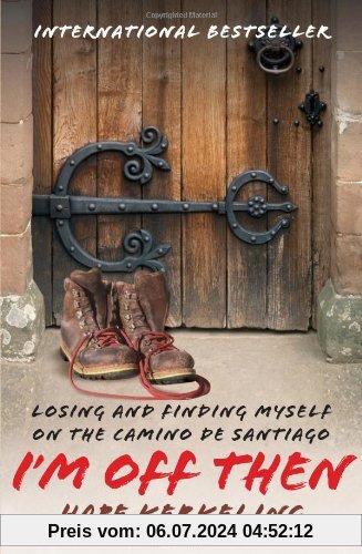 I'm Off Then: Losing and Finding Myself on the Camino de Santiago: My Journey Along the Camino de Santiago