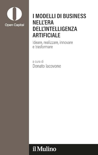 I modelli di business nell'era dell'intelligenza artificiale. Ideare, realizzare, innovare, trasformare (Open Capital Partners) von Il Mulino