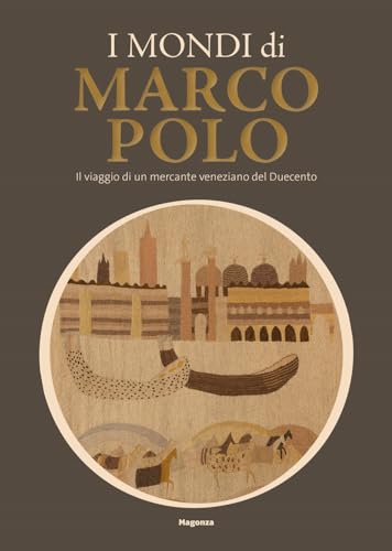 I mondi di Marco Polo. Il viaggio di un mercante veneziano del Duecento. Catalogo della mostra (Venezia, 6 aprile-29 settembre 2024) (Arte) von Magonza