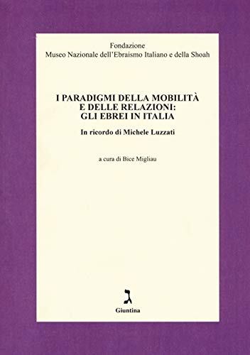 I paradigmi della mobilità e delle relazioni: gli ebrei in Italia. In ricordo di Michele Luzzati (Testi e studi) von Giuntina