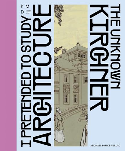 I pretend to study architecture – The unknown Kirchner