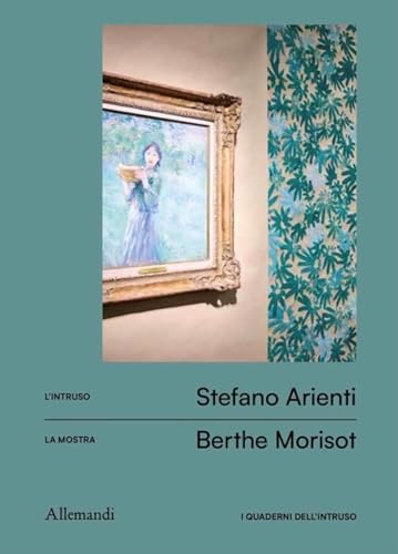 I quaderni dell'intruso.Stefano Arienti per Berthe Morisot. Ediz. a colori (Varia) von Allemandi