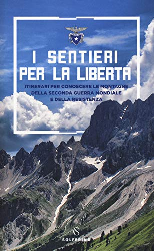 I sentieri per la libertà. Itinerari per conoscere le montagne della seconda guerra mondiale e della Resistenza von Solferino
