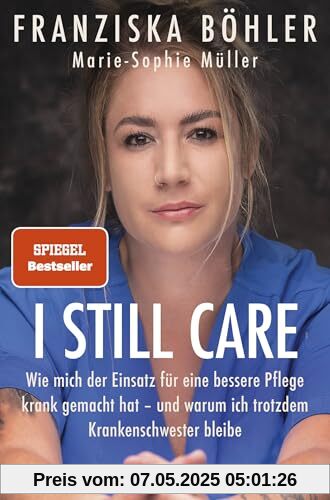I still care: Wie mich der Einsatz für eine bessere Pflege krank gemacht hat – und warum ich trotzdem Krankenschwester bleibe I still care: Wie mich der Einsatz für eine bessere Pflege krank gemacht hat – und warum ich trotzdem Krankenschwester bleibe