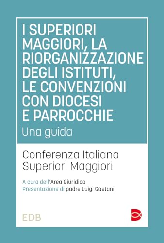 I superiori maggiori, la riorganizzazione degli istituti, le convenzioni con diocesi e parrocchie. Una guida I superiori maggiori, la riorganizzazione degli istituti, le convenzioni con diocesi e parrocchie. Una guida von EDB