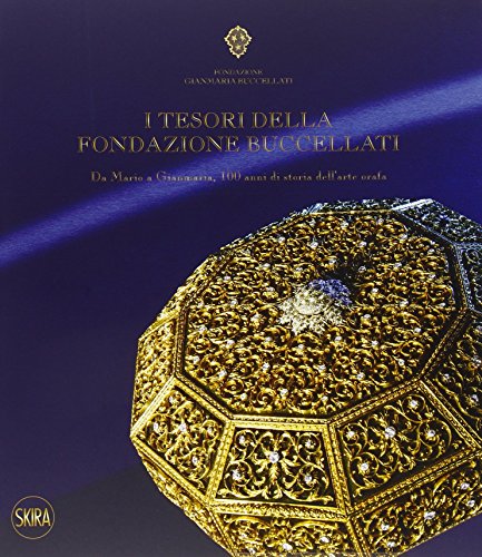 I tesori della Fondazione Buccellati. Da Mario a Gianmaria, 100 anni di storia dell'arte orafa (Design e arti applicate)