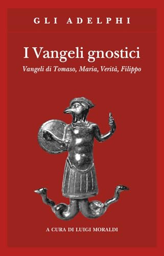 I vangeli gnostici. Vangeli di Tomaso, Maria, Verità, Filippo (Gli Adelphi) von Adelphi