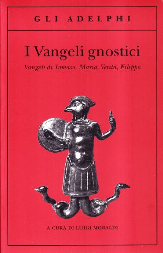 I vangeli gnostici. Vangeli di Tomaso, Maria, Verità, Filippo (Gli Adelphi)
