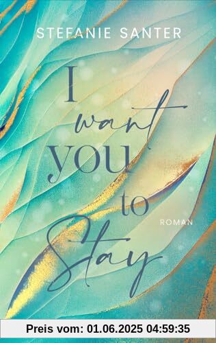 I want you to Stay: Roman | Ein tiefgründiger New-Adult-Roman, der mitten ins Herz trifft
