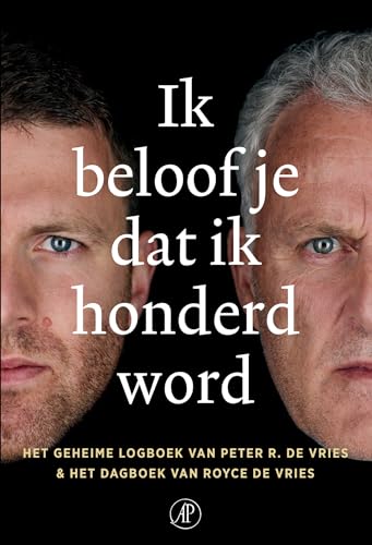 Ik beloof je dat ik honderd word: het geheime logboek van Peter R. de Vries & het dagboek van Royce de Vries von De Arbeiderspers