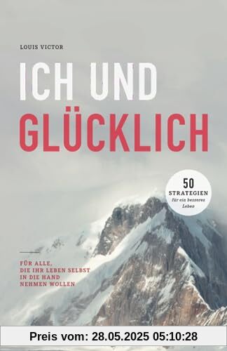 ICH UND GLÜCKLICH: 50 Strategien für ein besseres Leben