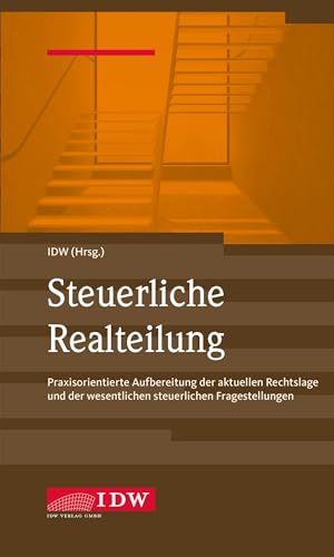 IDW, Steuerliche Realteilung: Praxisorientierte Aufbereitung der aktuellen Rechtslage und der wesentlichen steuerlichen Fragestellungen IDW, Steuerliche Realteilung: Praxisorientierte Aufbereitung der aktuellen Rechtslage und der wesentlichen steuerlichen Fragestellungen