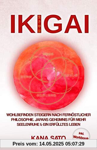 IKIGAI: Wohlbefinden steigern nach fernöstlicher Philosophie. Japans Geheimnis für mehr Seelenruhe & ein erfülltes Leben (Inkl. WORKBOOK, Band 1)