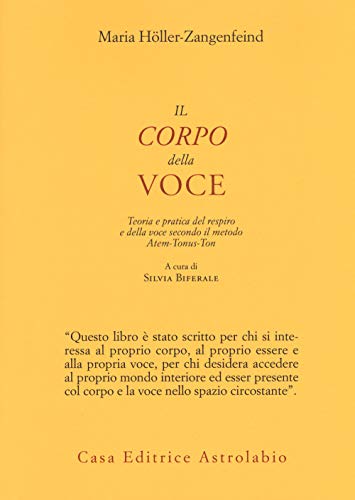 Il corpo della voce. Teoria e pratica del respiro e della voce secondo il metodo Atem-Tonus-Ton (Il lavoro sul corpo e sulla mente)