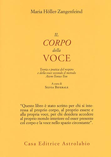 Il corpo della voce. Teoria e pratica del respiro e della voce secondo il metodo Atem-Tonus-Ton (Il lavoro sul corpo e sulla mente)