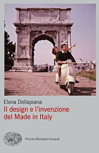 Il design e l'invenzione del Made in Italy (Piccola biblioteca Einaudi. Big)