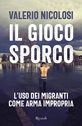 Il gioco sporco. L'uso dei migranti come arma impropria (Saggi italiani)