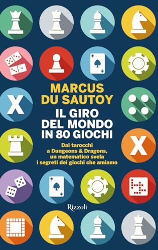 Il giro del mondo in 80 giochi. Dai tarocchi a Dungeons & Dragons, un matematico svela i segreti dei giochi che amiamo (Saggi stranieri)